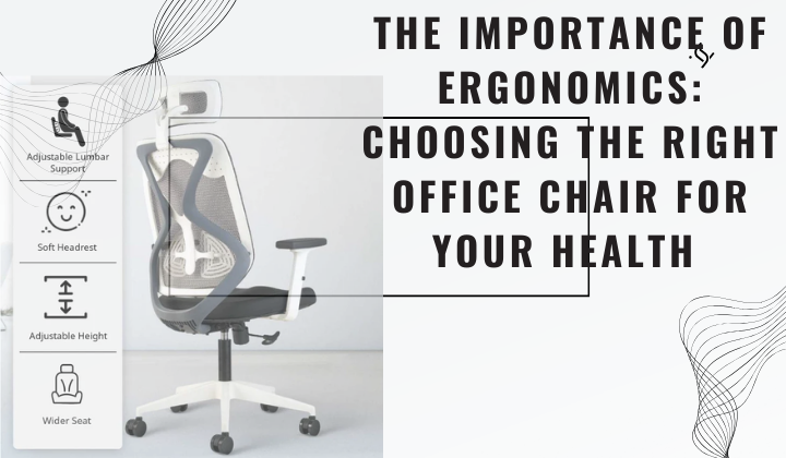 The Importance of Ergonomics: Choosing the Right Office Chair for Your